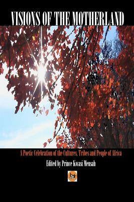 Visions of The Motherland: A Poetic Celebration of The Cultures, Tribes and People of Africa by Tinashe Muchuri, Batsirai Chigama, Elorm Dogbo