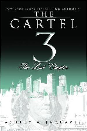 The Cartel 3:: The Last Chapter by Ashley Antoinette, Ashley Antoinette, JaQuavis Coleman