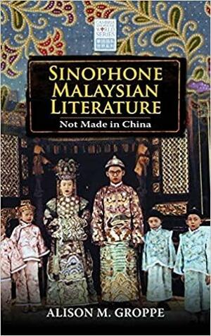 Sinophone Malaysian Literature: Not Made in China by Alison M. Groppe