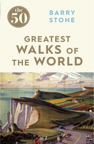 The 50 Greatest Walks of the World by Barry Stone