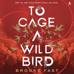 To Cage a Wild Bird  by Brooke Fast