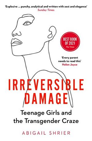 Irreversible Damage: Teenage Girls and the Transgender Craze by Abigail Shrier