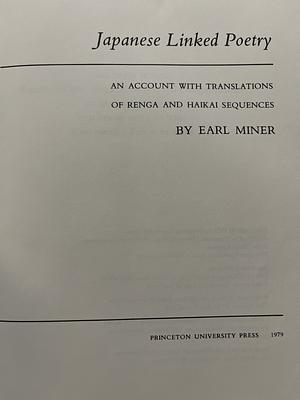 Japanese Linked Poetry: An Account with Translations of Renga and Haikai Sequences by Earl Roy Miner