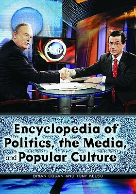 Encyclopedia of Politics, the Media, and Popular Culture by Tony Kelso, Brian Cogan