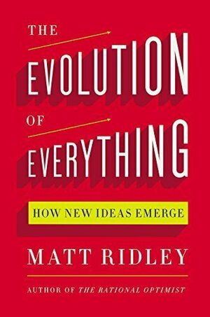 The Evolution of Everything: How New Ideas Emerge by Matt Ridley