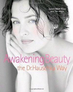 Awakening Beauty, the Dr. Hauschka Way by Susan West Kurz, Tom Monte