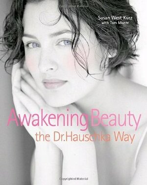 Awakening Beauty, the Dr. Hauschka Way by Tom Monte, Susan West Kurz