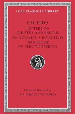 Letters to Quintus and Brutus. Letter Fragments. Letter to Octavian. Invectives. Handbook of Electioneering by 