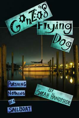 Gonzo's Flying Dog: Pursuing Nothing on a Sailboat by Sarah Handyside