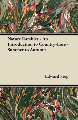 Nature Rambles - An Introduction to Country-Lore - Summer to Autumn by Edward Step