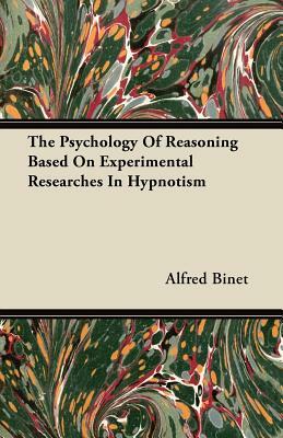 The Psychology of Reasoning - Based on Experimental Researches in Hypnotism by Alfred Binet