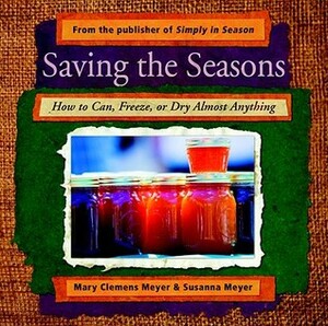 Saving the Seasons: How to Can, Freeze, or Dry Almost Anything by Susanna Meyer, Mary Meyer