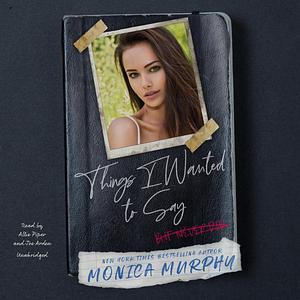 Things I Wanted To Say (but never did) by Monica Murphy