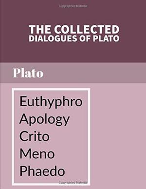 The Collected Dialogues of Plato: Euthyphro, Apology, Crito, Meno, Phaedo by Plato