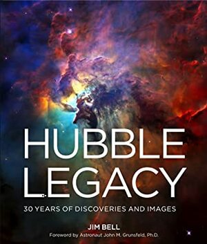 Hubble Legacy: 30 Years of Discoveries and Images by Jim Bell
