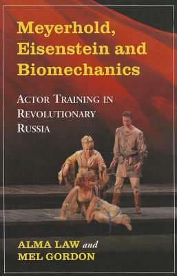 Meyerhold, Eisenstein, And Biomechanics: Actor Training In Revolutionary Russia by Mel Gordon, Alma H. Law