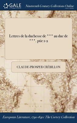 Lettres de la Duchesse de *** Au Duc de ***. Ptie 1-2 by Prosper Jolyot de Crébillon
