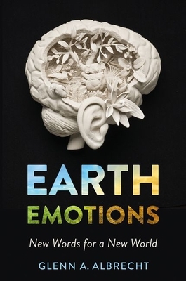 Earth Emotions: New Words for a New World by Glenn A. Albrecht