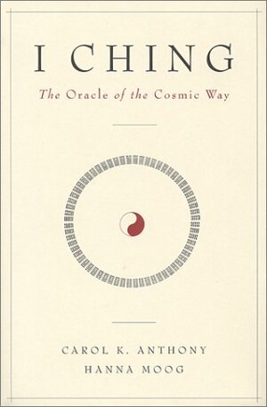 I Ching: The Oracle of the Cosmic Way by Hanna Moog, Carol K. Anthony