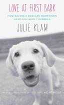 Love at First Bark: How Saving a Dog Can Sometimes Help You Save Yourself by Julie Klam