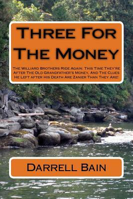 Three For The Money: The Williard Brothers Ride Again: This Time They're After The Old Grandfather's Money, And The Clues He Left after His by Darrell Bain