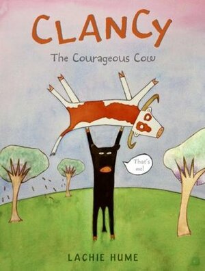 Clancy the Courageous Cow by Lachie Hume