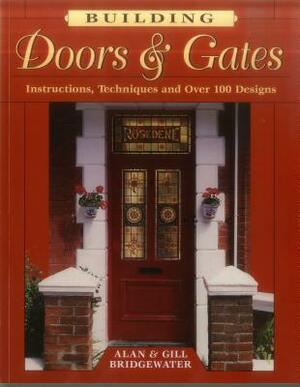 Building Doors & Gates: Instructions, Techniques and Over 100 Designs by Alan Bridgewater, Gill Bridgewater