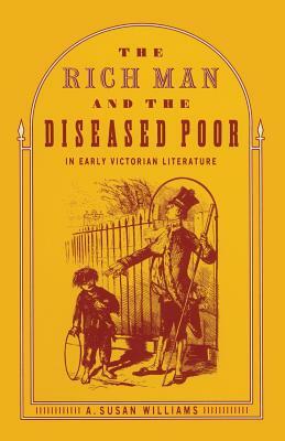 The Rich Man and the Diseased Poor in Early Victorian Literature by A. Susan Williams