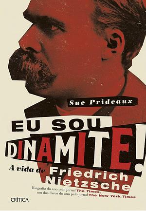 Eu sou dinamite!: A vida de Friedrich Nietzsche by Sue Prideaux