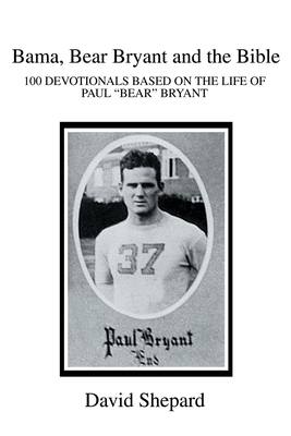 Bama, Bear Bryant and the Bible: 100 Devotionals Based on the Life of Paul by David Shepard