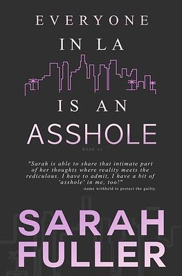 Everyone In LA Is An Asshole by Sarah Fuller, Sarah Noffke