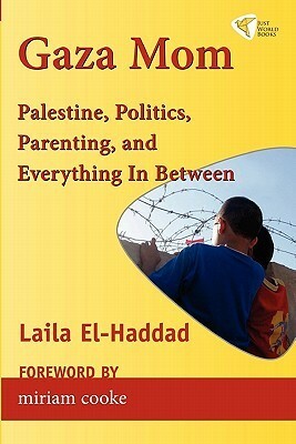 Gaza Mom: Palestine, Politics, Parenting, and Everything in Between by Laila El-Haddad