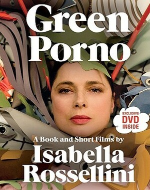 Green Porno: A Book and Short Films by Jody Shapiro, Isabella Rossellini