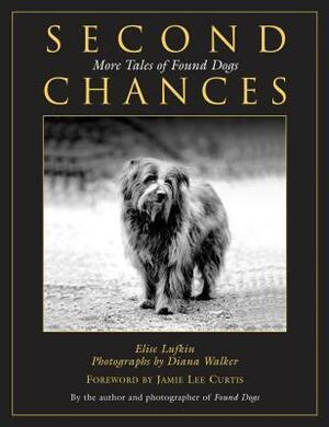 Second Chances: More Tales of Found Dogs by Jamie Lee Curtis, Diana Walker, Elise Lufkin