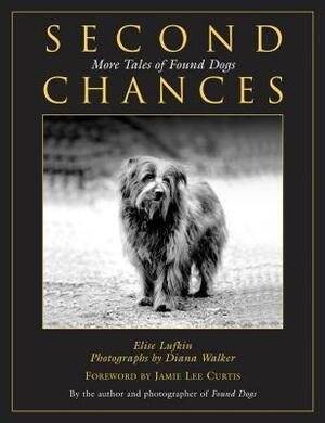 Second Chances: More Tales of Found Dogs by Jamie Lee Curtis, Elise Lufkin, Diana Walker