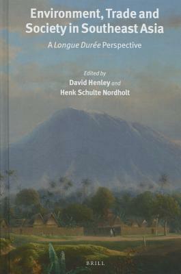 Environment, Trade and Society in Southeast Asia: A Longue Durée Perspective by 