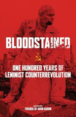 Bloodstained: One Hundred Years of Leninist Counterrevolution by Barry Pateman, Iain Mckay, Rudolf Rocker, Luigi Fabbri, Maurice Brinton, Otto Rühle, Emma Goldman, Cornelius Castoriadis, Friends of Aron Baron, Nestor Makhno, Pual Mattick, Ida Mett, Alexander Berkman