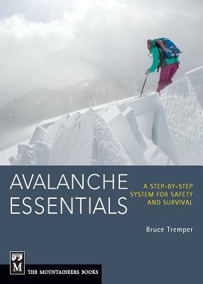 Avalanche Essentials: A Step-By-Step System for Safety and Survival by Bruce Tremper