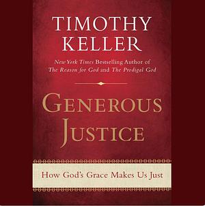 Generous Justice: How God's Grace Makes Us Just by Timothy Keller