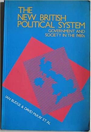 The New British Political System: Government and Society in the 1980s by Ian Budge
