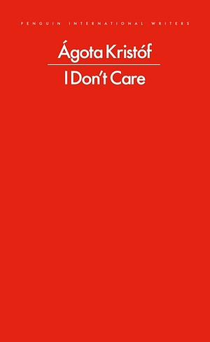 I Don't Care by Ágota Kristóf