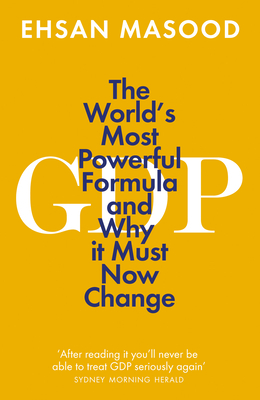 Gdp: The Worldâ (Tm)S Most Powerful Formula and Why It Must Now Change by Ehsan Masood