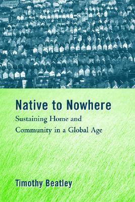 Native to Nowhere: Sustaining Home And Community In A Global Age by Timothy Beatley