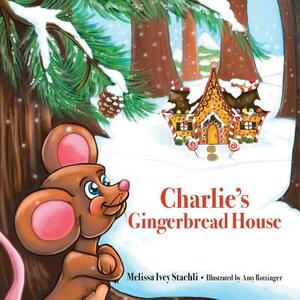 Charlie's Gingerbread House by Melissa Ivey Staehli
