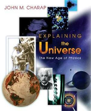 Explaining the Universe: The New Age of Physics by John M. Charap