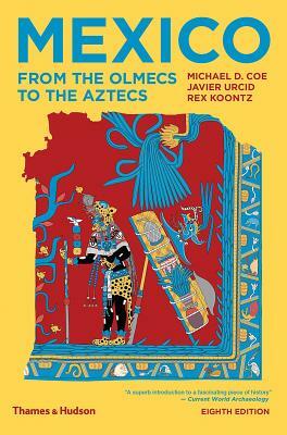 Mexico: From the Olmecs to the Aztecs by Michael D. Coe, Javier Urcid, Rex Koontz