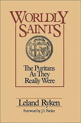 Worldly Saints: The Puritans as They Really Were by J.I. Packer, Leland Ryken