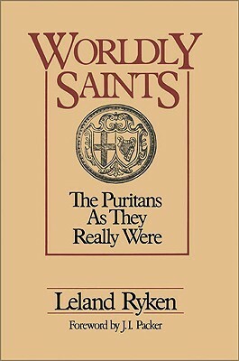 Worldly Saints: The Puritans as They Really Were by Leland Ryken, J.I. Packer