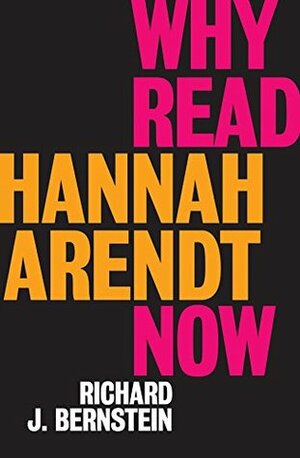 Why Read Hannah Arendt Now? by Richard J. Bernstein