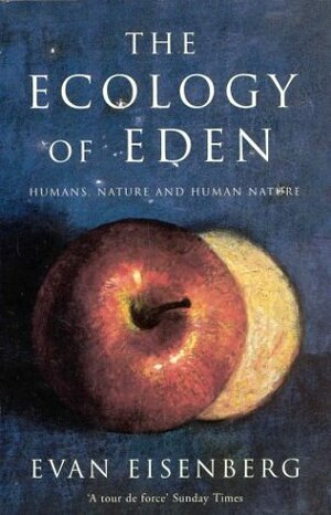 The Ecology of Eden: Humans, Nature and Human Nature by Evan Eisenberg